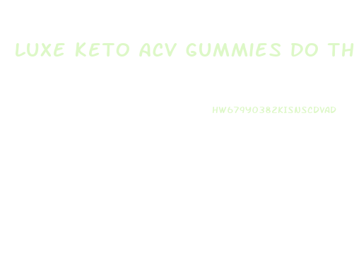 luxe keto acv gummies do they work