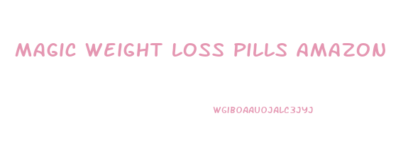 magic weight loss pills amazon