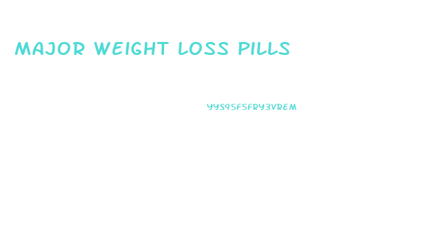 major weight loss pills