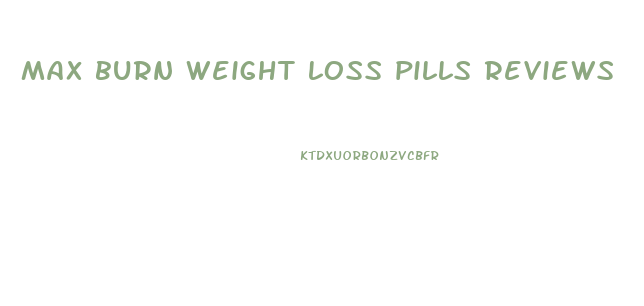 max burn weight loss pills reviews