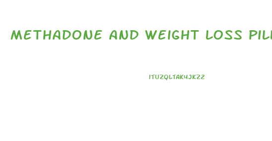 methadone and weight loss pills