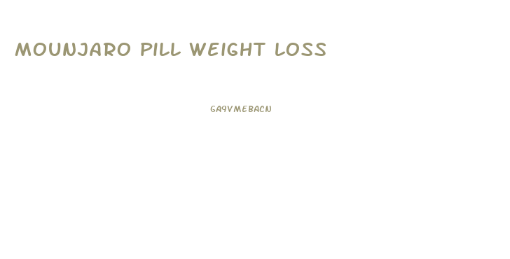 mounjaro pill weight loss