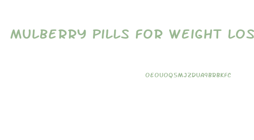 mulberry pills for weight loss