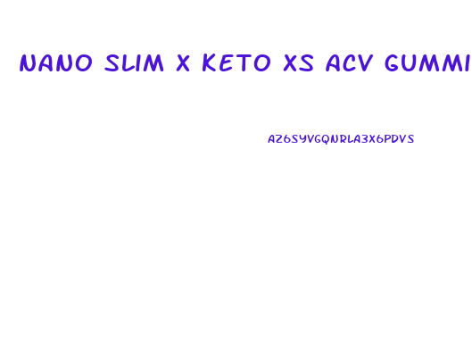 nano slim x keto xs acv gummies