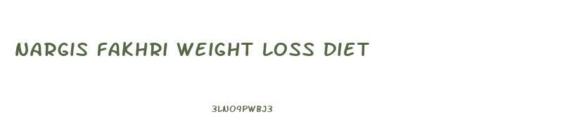 nargis fakhri weight loss diet