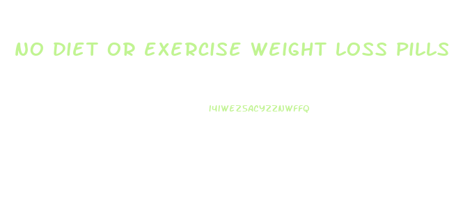 no diet or exercise weight loss pills