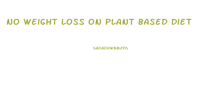 no weight loss on plant based diet