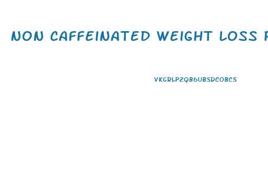 non caffeinated weight loss pills