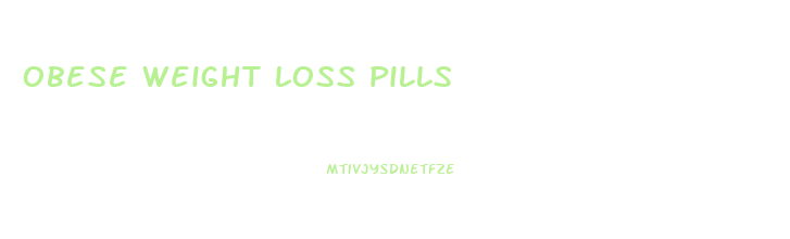 obese weight loss pills
