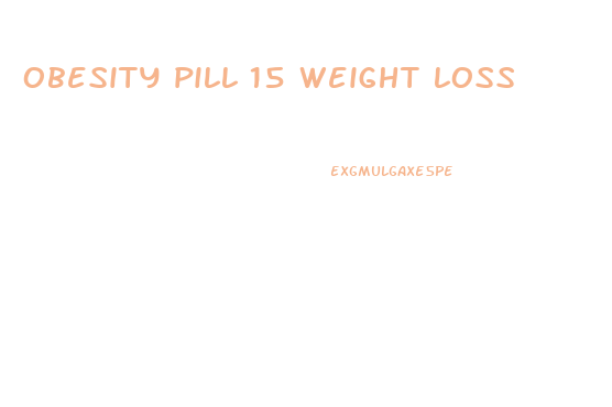 obesity pill 15 weight loss