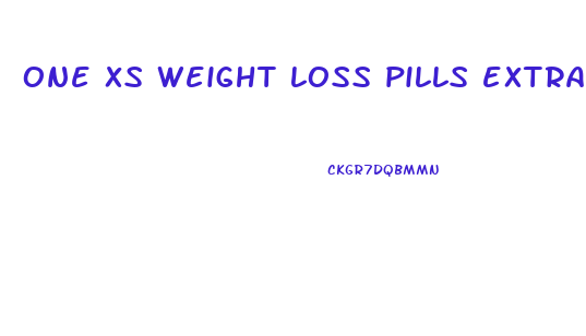 one xs weight loss pills extra strength appetite