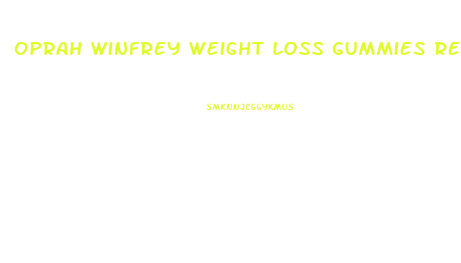 oprah winfrey weight loss gummies reviews