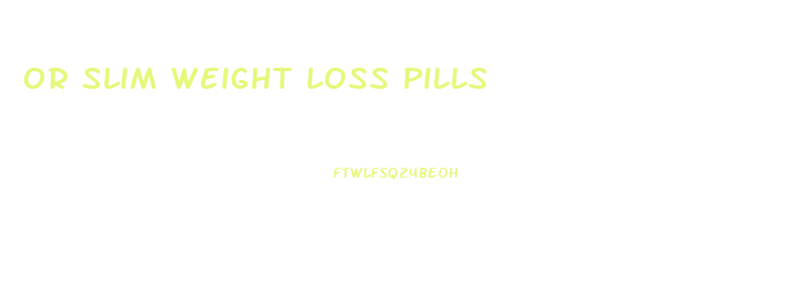 or slim weight loss pills