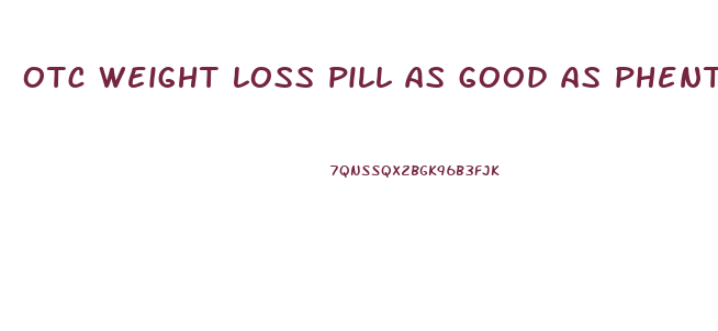 otc weight loss pill as good as phentermine