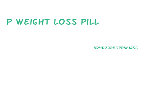 p weight loss pill