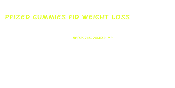 pfizer gummies fir weight loss