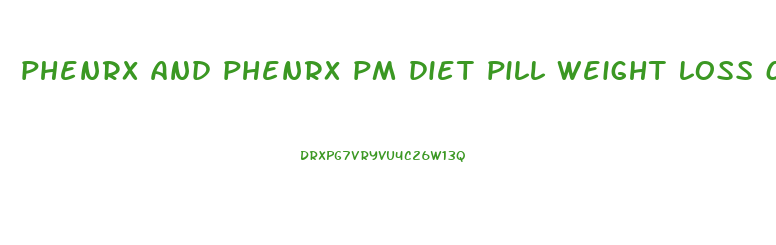 phenrx and phenrx pm diet pill weight loss combo reviews