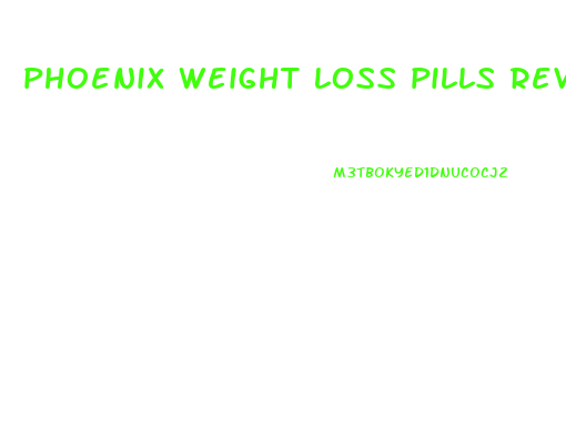 phoenix weight loss pills reviews