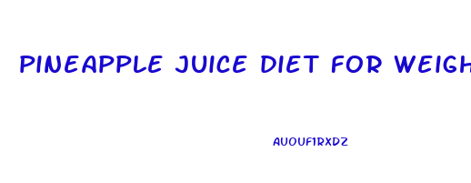 pineapple juice diet for weight loss