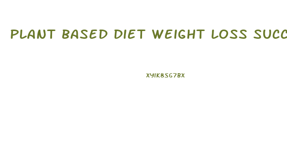 plant based diet weight loss success stories