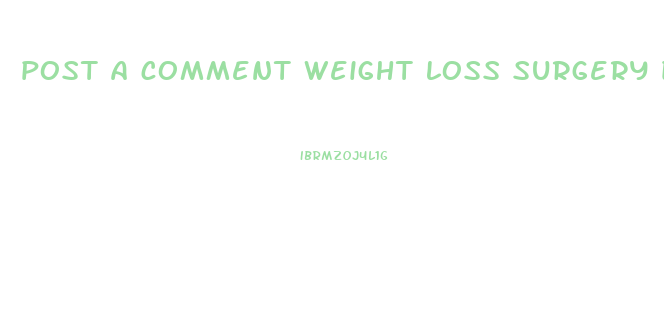 post a comment weight loss surgery diet