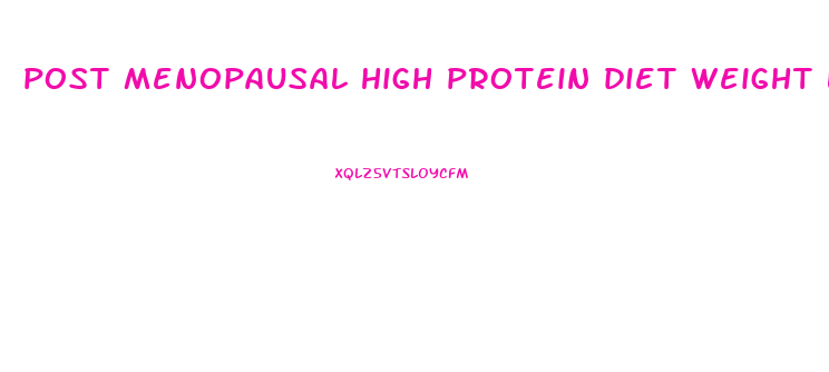 post menopausal high protein diet weight loss