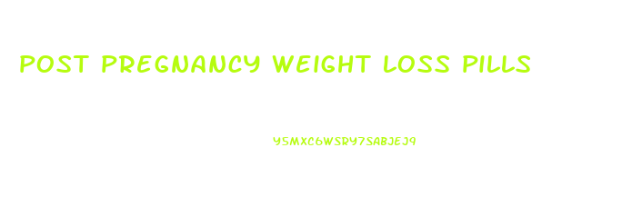 post pregnancy weight loss pills