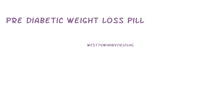 pre diabetic weight loss pill