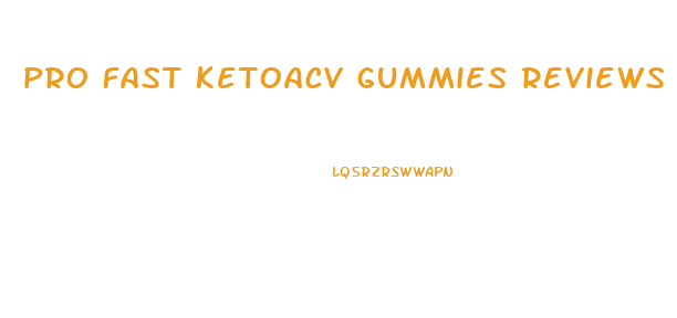 pro fast ketoacv gummies reviews