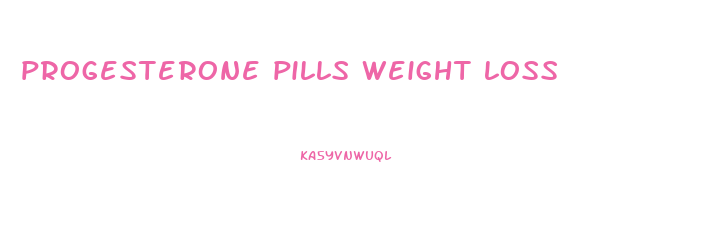 progesterone pills weight loss