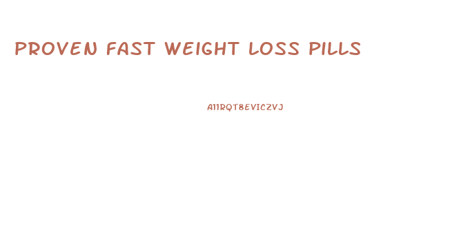 proven fast weight loss pills