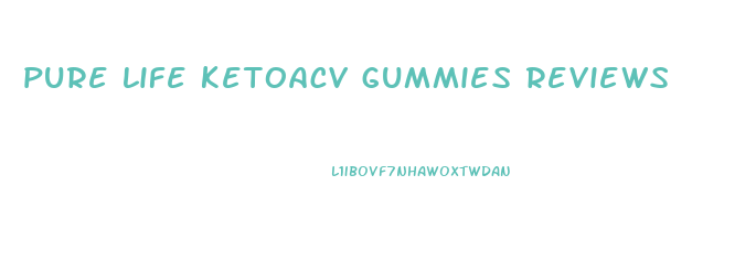 pure life ketoacv gummies reviews