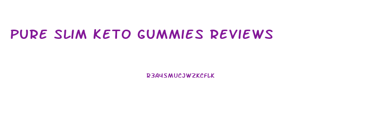 pure slim keto gummies reviews