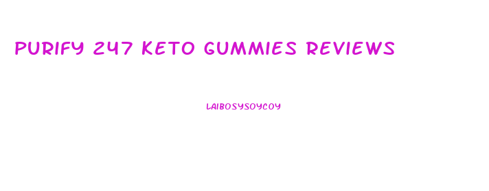 purify 247 keto gummies reviews