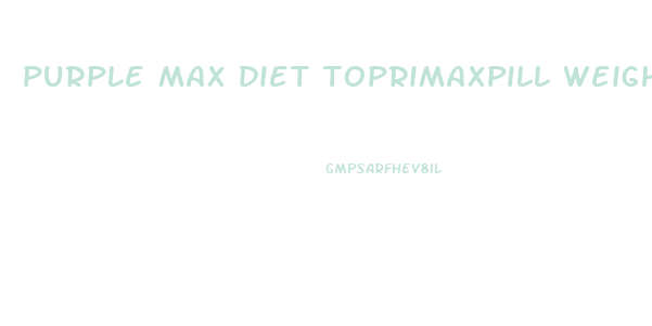 purple max diet toprimaxpill weight loss