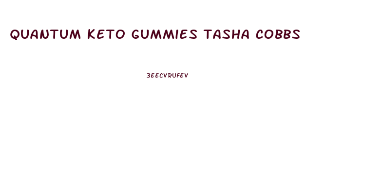 quantum keto gummies tasha cobbs