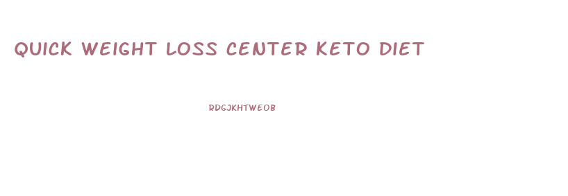 quick weight loss center keto diet