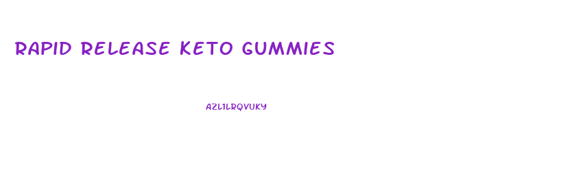 rapid release keto gummies