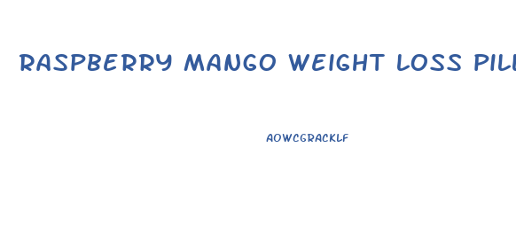 raspberry mango weight loss pills