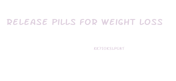 release pills for weight loss