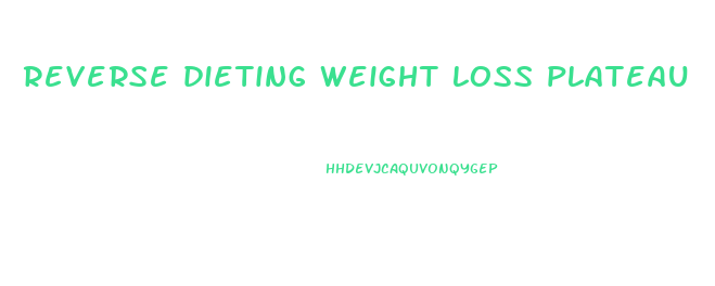 reverse dieting weight loss plateau