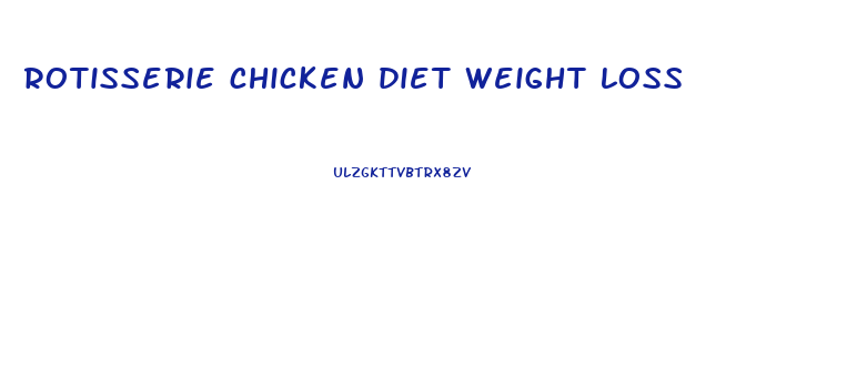 rotisserie chicken diet weight loss