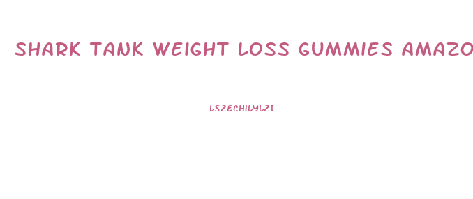 shark tank weight loss gummies amazon