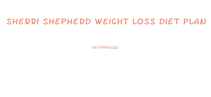 sherri shepherd weight loss diet plan
