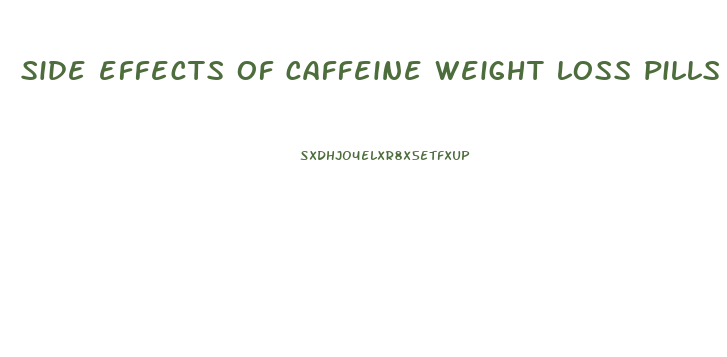 side effects of caffeine weight loss pills