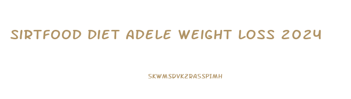 sirtfood diet adele weight loss 2024