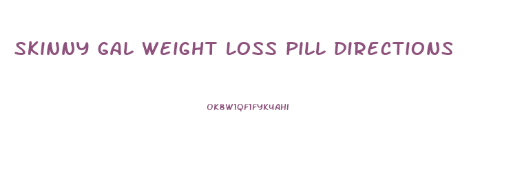 skinny gal weight loss pill directions