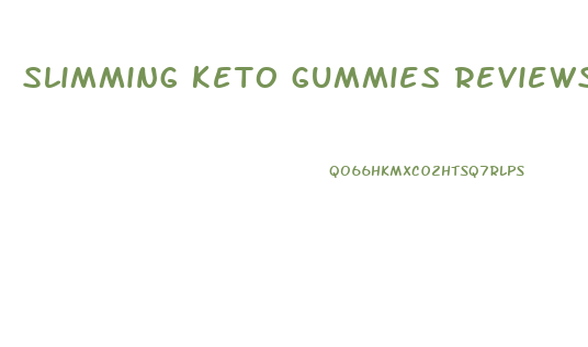 slimming keto gummies reviews