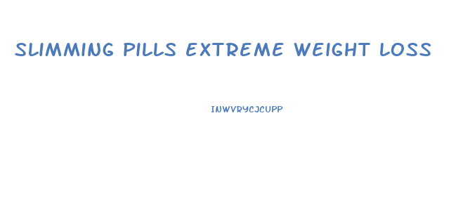 slimming pills extreme weight loss