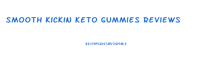 smooth kickin keto gummies reviews